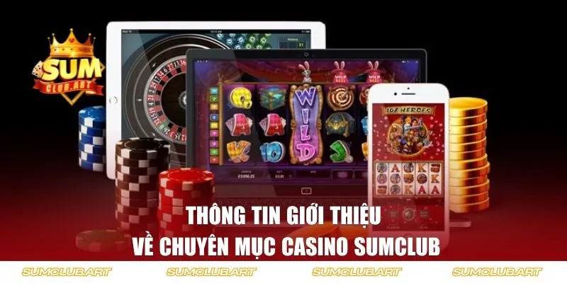 Thông tin giới thiệu về chuyên mục Casino Sumclub