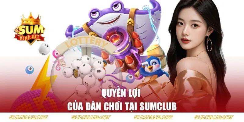 Quyền lợi của dân chơi tại Sumclub