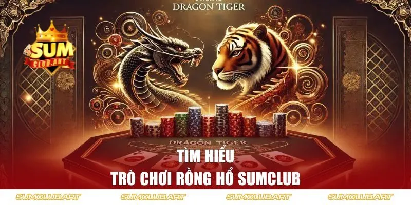 Tìm hiểu về trò chơi rồng hổ SUMCLUB
