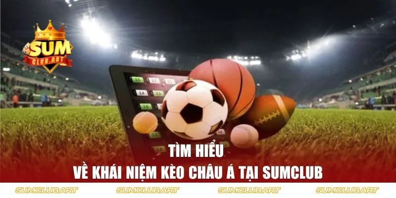 Tìm hiểu về khái niệm Kèo Châu Á tại Sumclub
